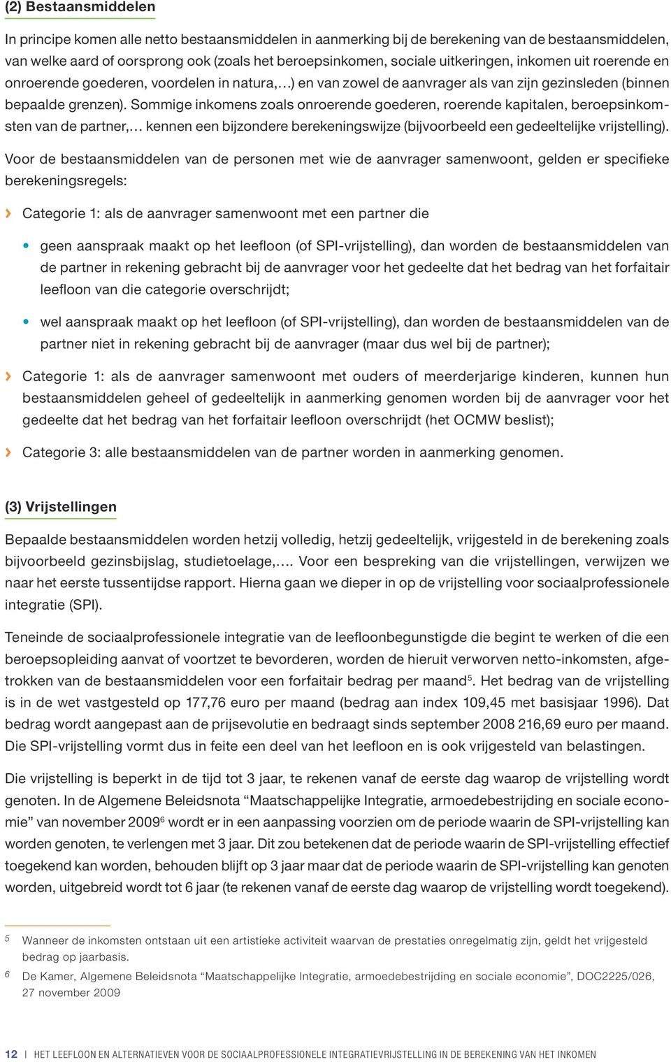 Sommige inkomens zoals onroerende goederen, roerende kapitalen, beroepsinkomsten van de partner, kennen een bijzondere berekeningswijze (bijvoorbeeld een gedeeltelijke vrijstelling).