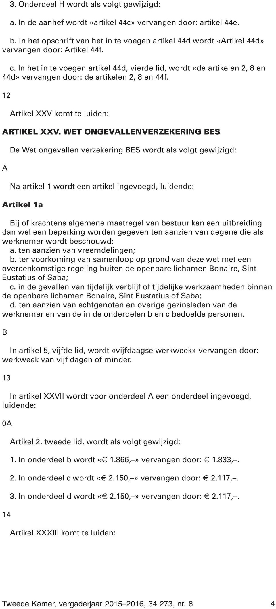 In het in te voegen artikel 44d, vierde lid, wordt «de artikelen 2, 8 en 44d» vervangen door: de artikelen 2, 8 en 44f. 12 Artikel XXV komt te luiden: ARTIKEL XXV.