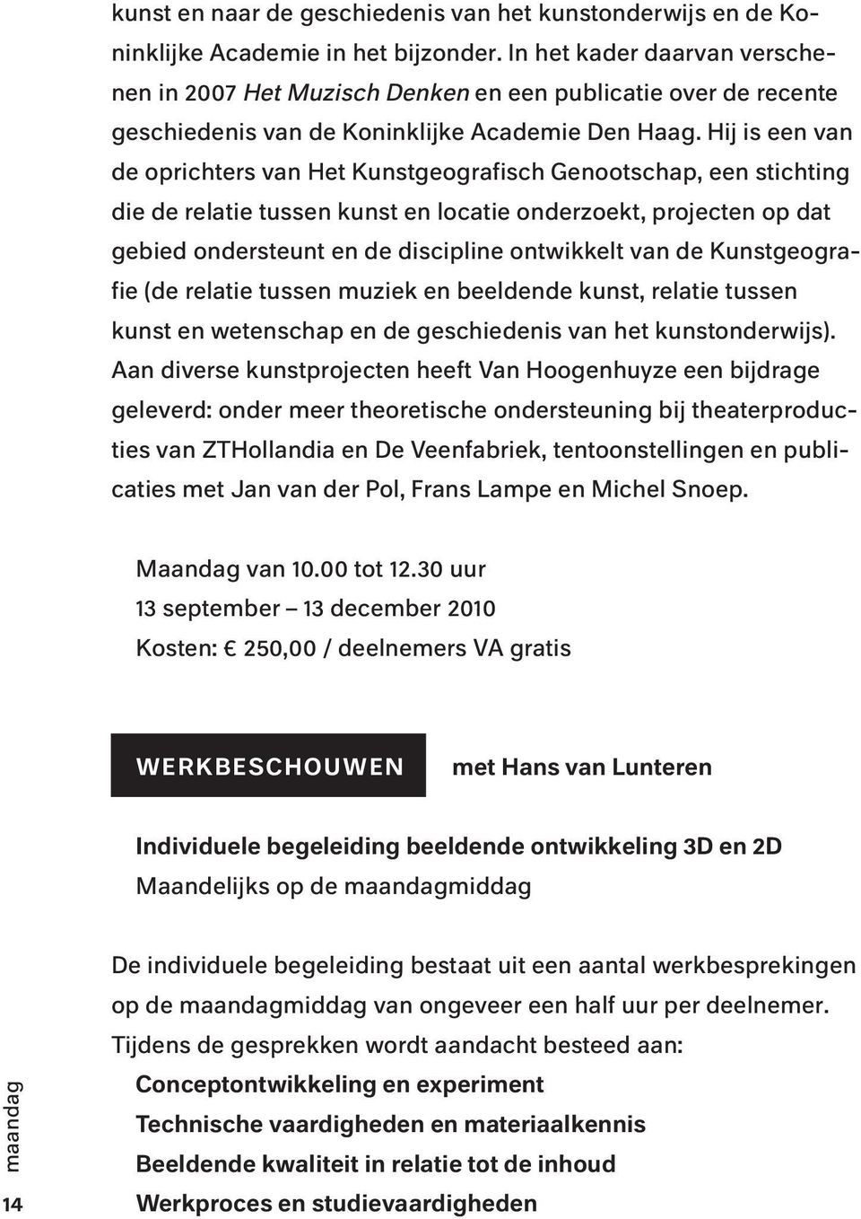 Hij is een van de oprichters van Het Kunstgeografisch Genootschap, een stichting die de relatie tussen kunst en locatie onderzoekt, projecten op dat gebied ondersteunt en de discipline ontwikkelt van