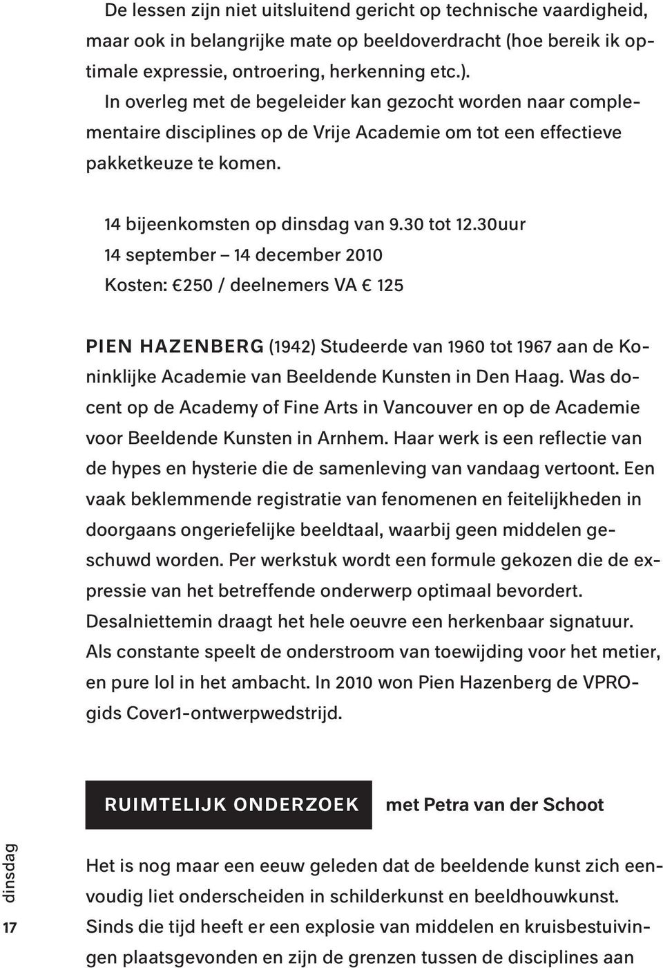 30uur 14 september 14 december 2010 Kosten: 250 / deelnemers VA 125 PIEN HAZENBERG (1942) Studeerde van 1960 tot 1967 aan de Koninklijke Academie van Beeldende Kunsten in Den Haag.