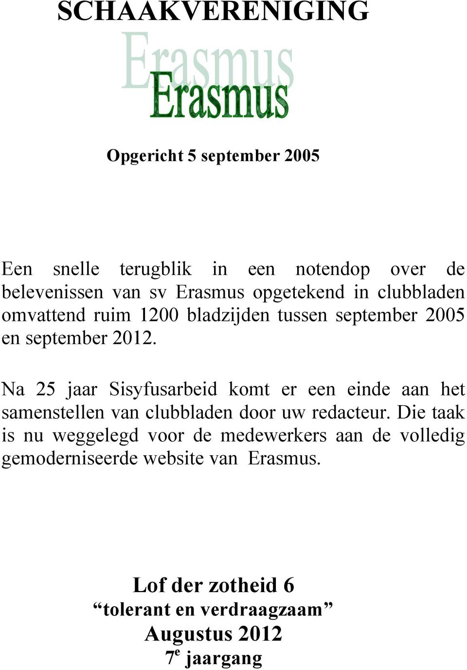 Na 25 jaar Sisyfusarbeid komt er een einde aan het samenstellen van clubbladen door uw redacteur.