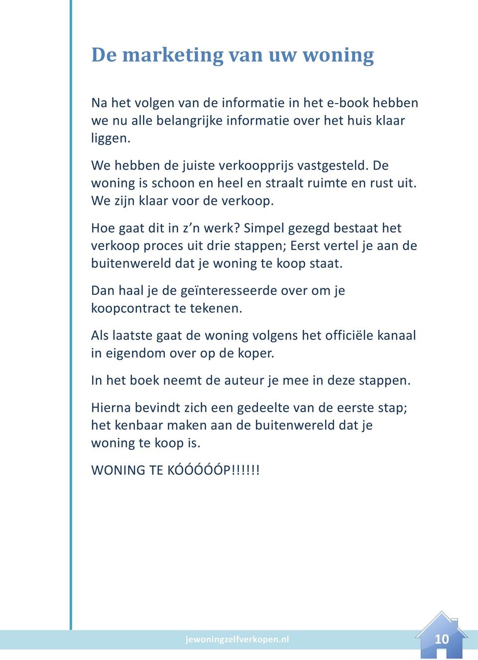 Simpel gezegd bestaat het verkoop proces uit drie stappen; Eerst vertel je aan de buitenwereld dat je woning te koop staat. Dan haal je de geïnteresseerde over om je koopcontract te tekenen.