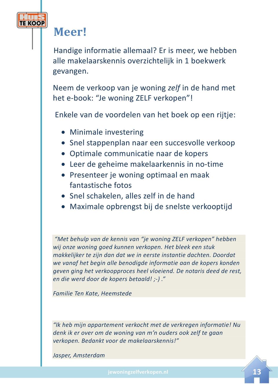 Enkele van de voordelen van het boek op een rijtje: Minimale investering Snel stappenplan naar een succesvolle verkoop Optimale communicatie naar de kopers Leer de geheime makelaarkennis in no-time