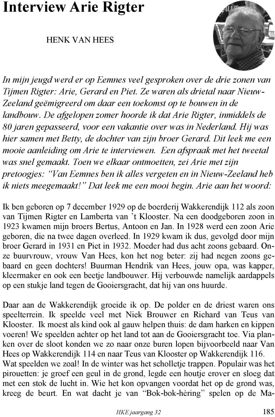 De afgelopen zomer hoorde ik dat Arie Rigter, inmiddels de 80 jaren gepasseerd, voor een vakantie over was in Nederland. Hij was hier samen met Betty, de dochter van zijn broer Gerard.