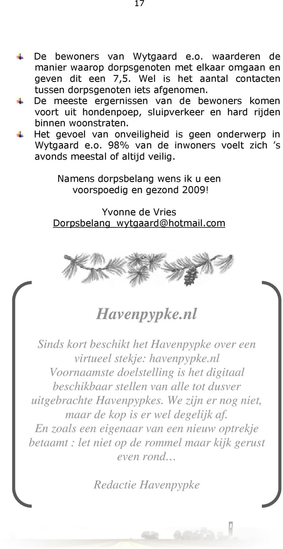 Namens dorpsbelang wens ik u een voorspoedig en gezond 2009! Yvonne de Vries Dorpsbelang_wytgaard@hotmail.com Havenpypke.nl Sinds kort beschikt het Havenpypke over een virtueel stekje: havenpypke.