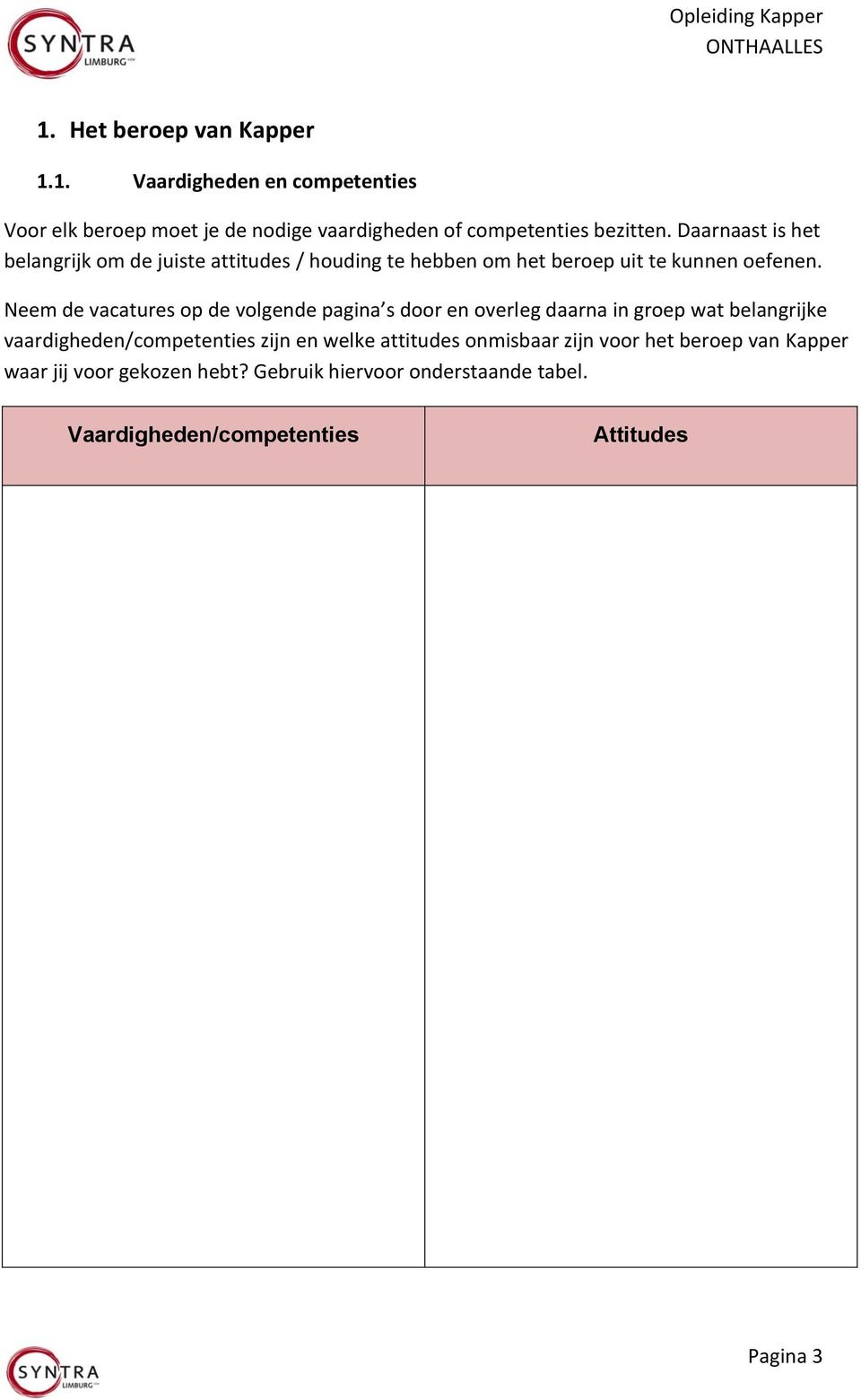 Neem de vacatures op de volgende pagina s door en overleg daarna in groep wat belangrijke vaardigheden/competenties zijn en welke