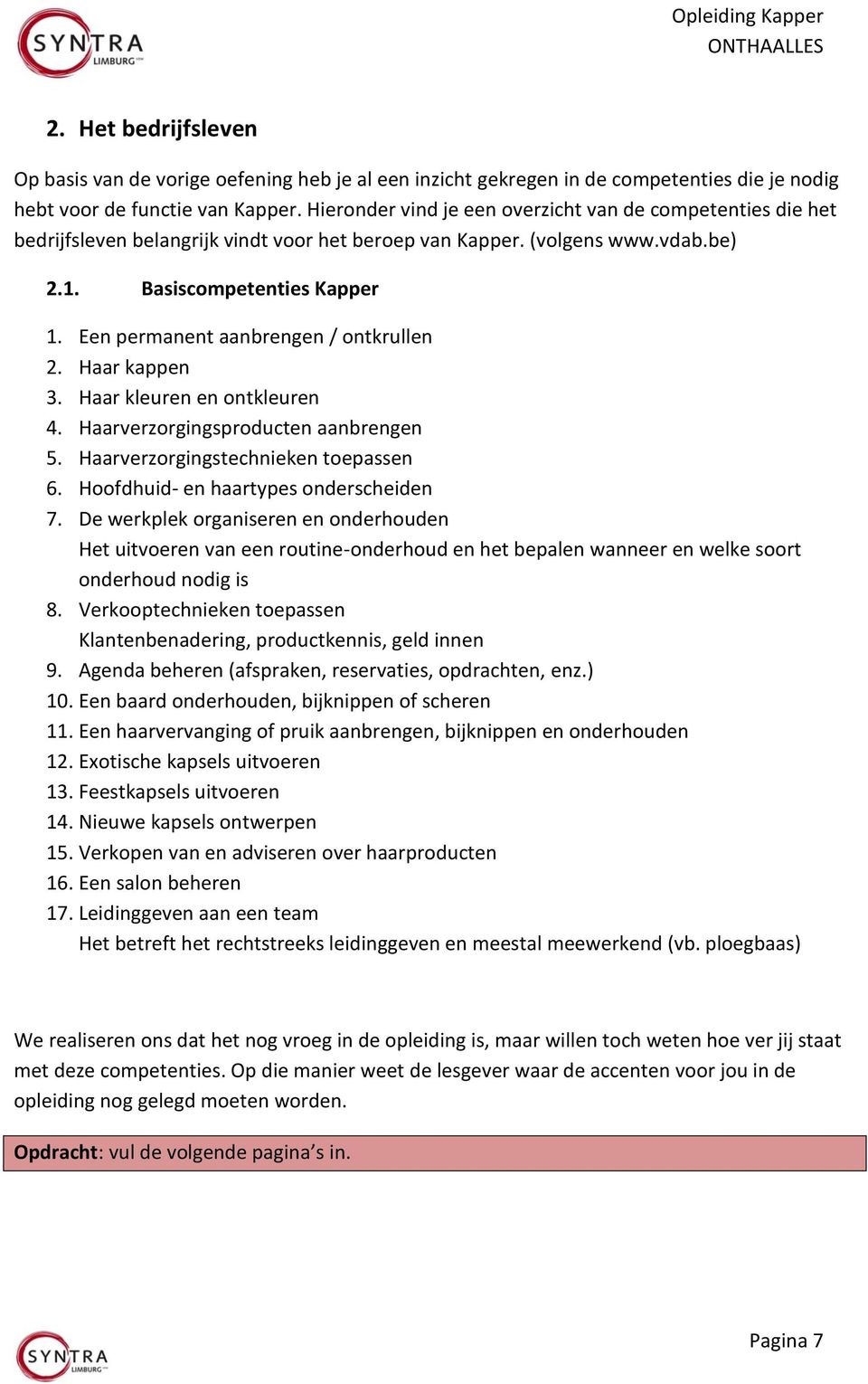 Een permanent aanbrengen / ontkrullen 2. Haar kappen 3. Haar kleuren en ontkleuren 4. Haarverzorgingsproducten aanbrengen 5. Haarverzorgingstechnieken toepassen 6.