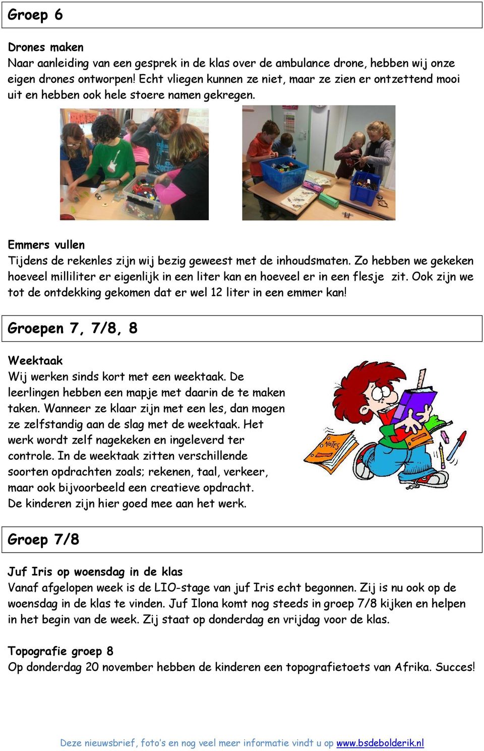 Zo hebben we gekeken hoeveel milliliter er eigenlijk in een liter kan en hoeveel er in een flesje zit. Ook zijn we tot de ontdekking gekomen dat er wel 12 liter in een emmer kan!