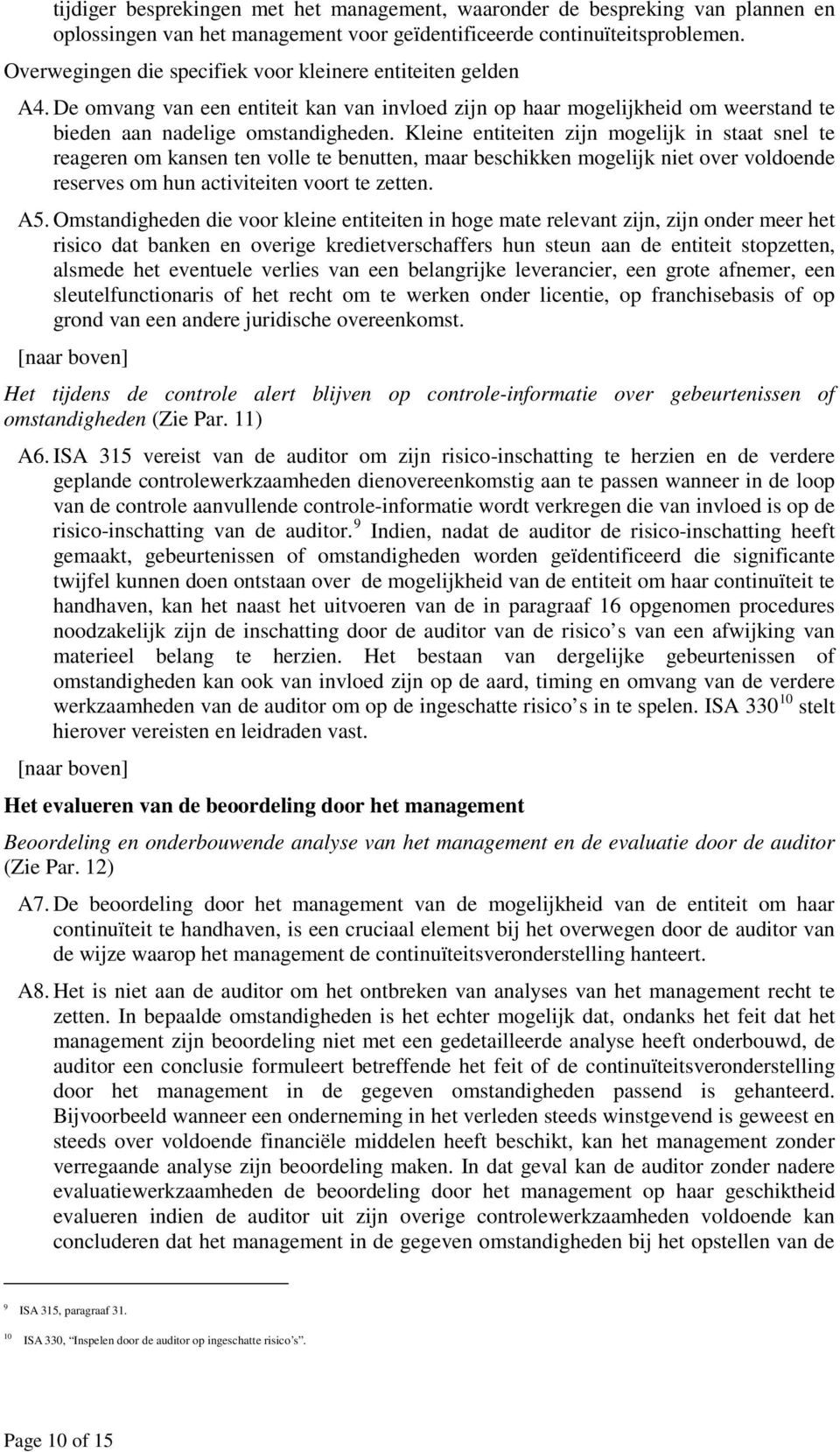 Kleine entiteiten zijn mogelijk in staat snel te reageren om kansen ten volle te benutten, maar beschikken mogelijk niet over voldoende reserves om hun activiteiten voort te zetten. A5.