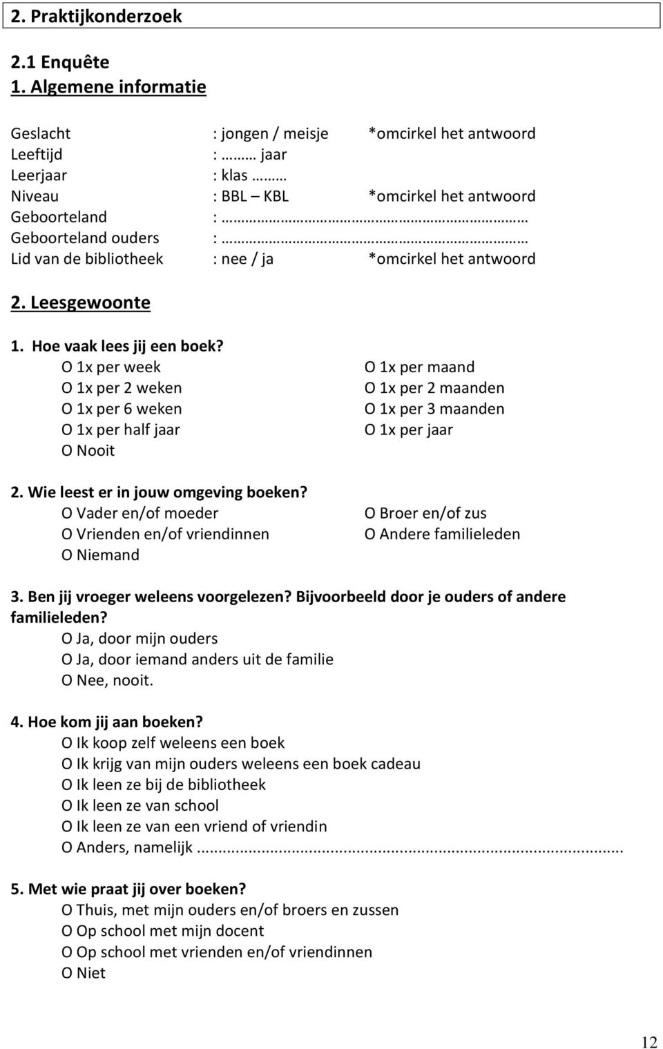 bibliotheek : nee / ja *omcirkel het antwoord. Leesgewoonte 1. Hoe vaak lees jij een boek? O 1x per week O 1x per weken O 1x per weken O 1x per half jaar O Nooit. Wie leest er in jouw omgeving boeken?