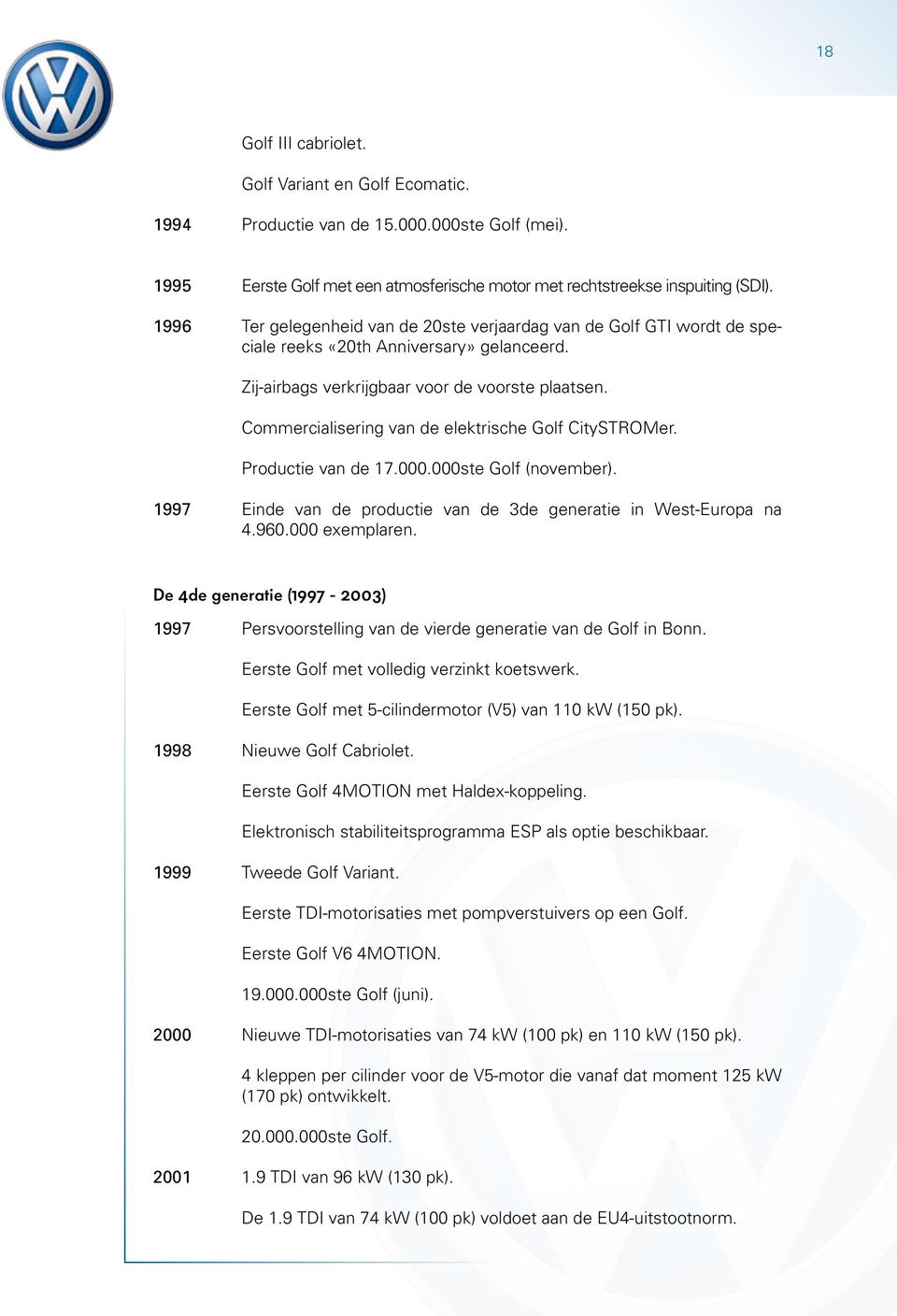 Commercialisering van de elektrische Golf CitySTROMer. Productie van de 17.000.000ste Golf (november). 1997 Einde van de productie van de 3de generatie in West-Europa na 4.960.000 exemplaren.