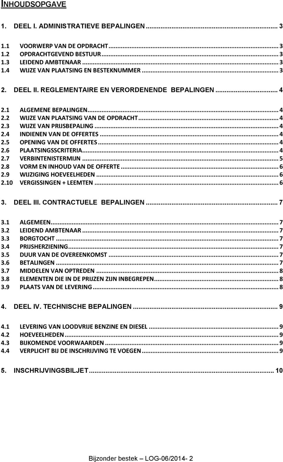 .. 4 2.6 PLAATSINGSSCRITERIA... 4 2.7 VERBINTENISTERMIJN... 5 2.8 VORM EN INHOUD VAN DE OFFERTE... 6 2.9 WIJZIGING HOEVEELHEDEN... 6 2.10 VERGISSINGEN + LEEMTEN... 6 3. DEEL III.