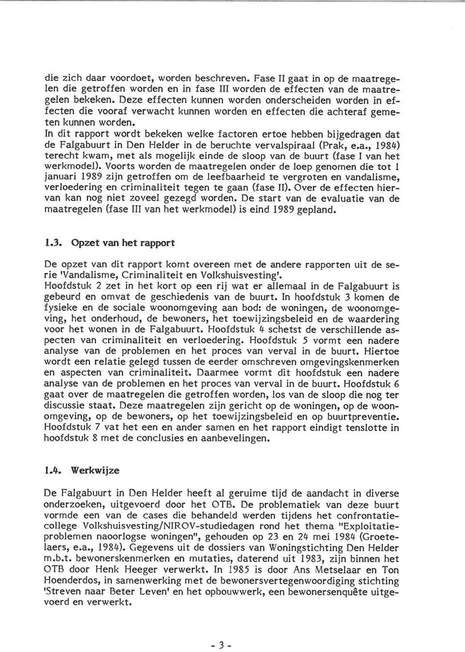 In dit rapport wordt bekeken welke factoren ertoe hebben bijgedragen dat de Falgabuurt in Den Helder in de beruchte vervalspiraal (Prak, e.a., 1984) terecht kwam, met als mogelijk einde de sloop van de buurt (fase 1 van het werkmodeo.