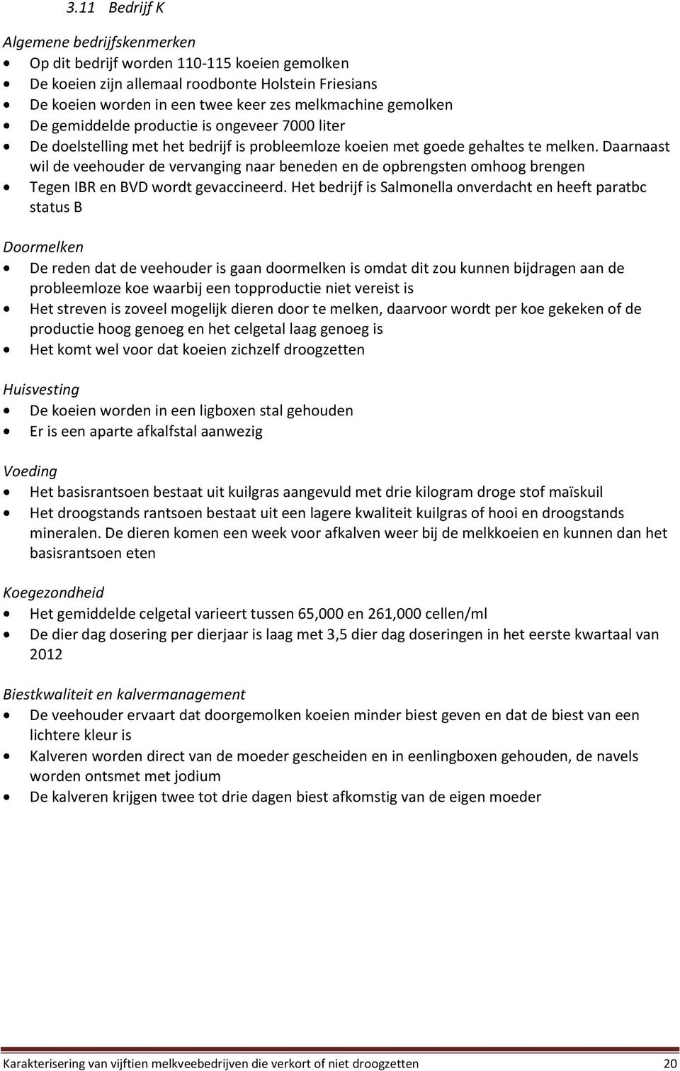 Daarnaast wil de veehouder de vervanging naar beneden en de opbrengsten omhoog brengen Tegen IBR en BVD wordt gevaccineerd.