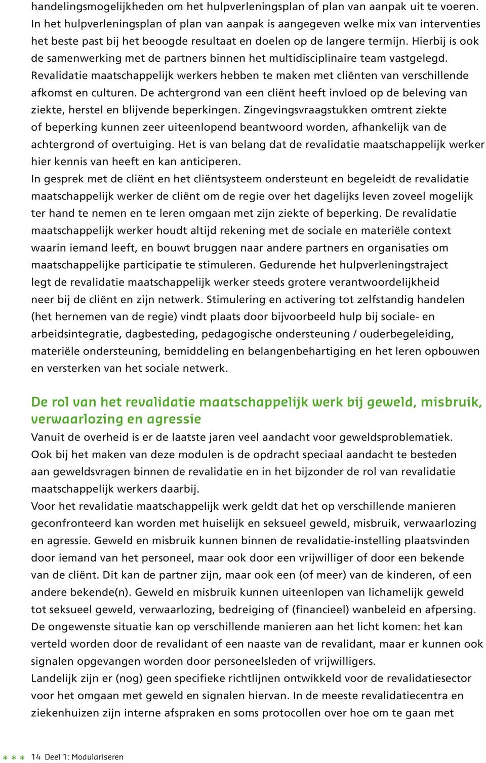 Hierbij is ook de samenwerking met de partners binnen het multidisciplinaire team vastgelegd. Revalidatie maatschappelijk werkers hebben te maken met cliënten van verschillende afkomst en culturen.