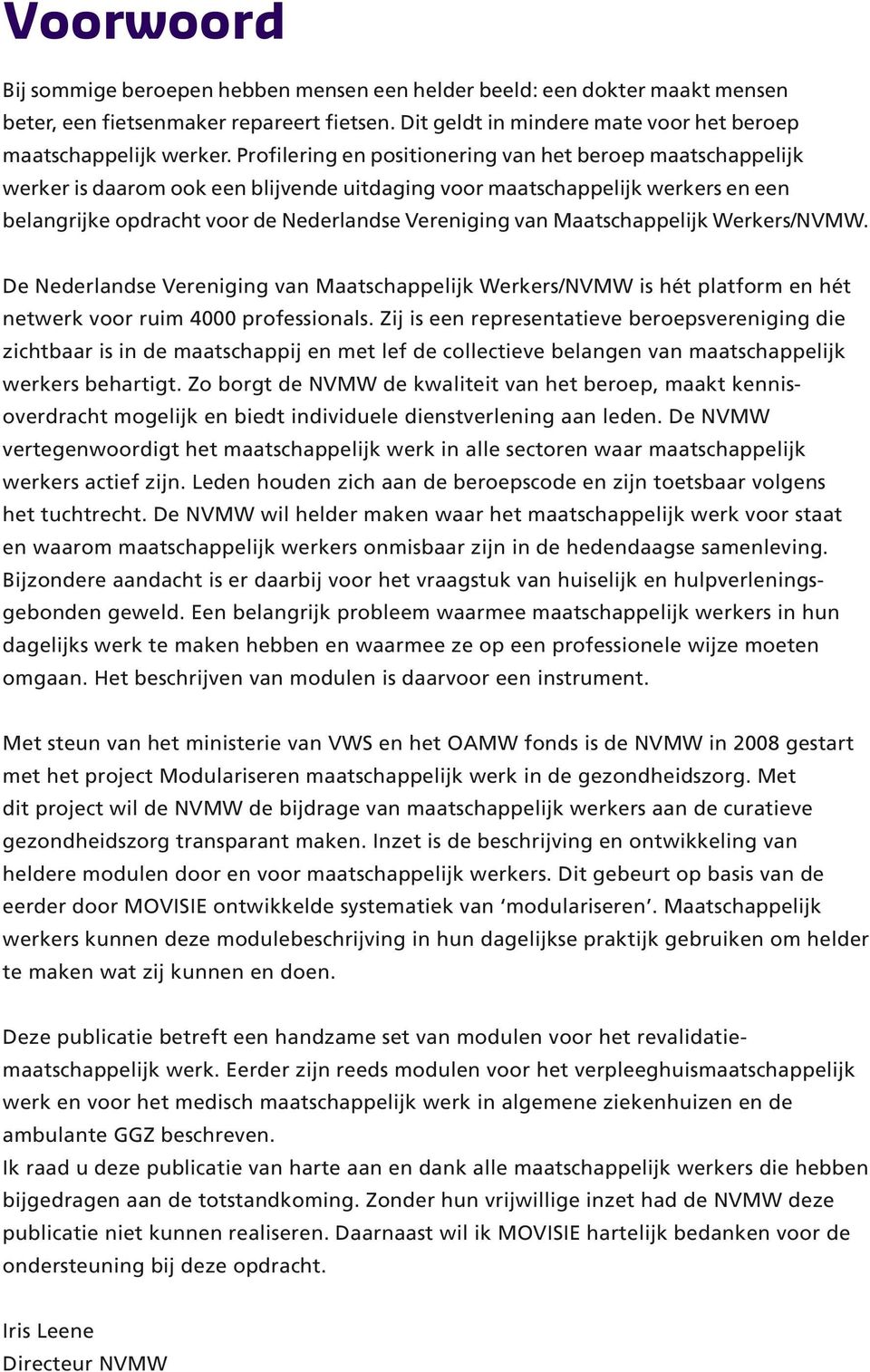 Maatschappelijk Werkers/NVMW. De Nederlandse Vereniging van Maatschappelijk Werkers/NVMW is hét platform en hét netwerk voor ruim 4000 professionals.