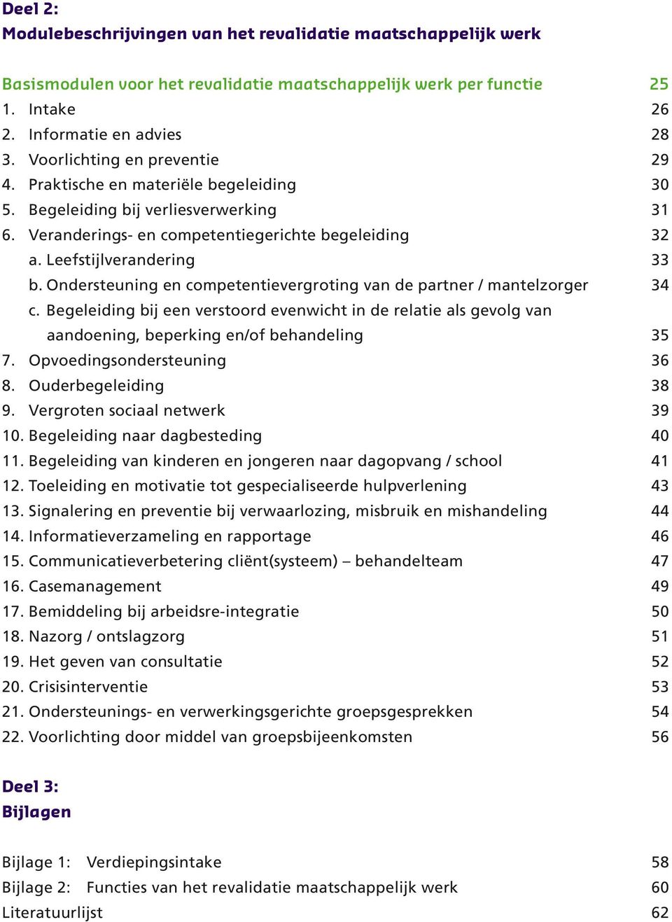 Ondersteuning en competentievergroting van de partner / mantelzorger 34 c. Begeleiding bij een verstoord evenwicht in de relatie als gevolg van aandoening, beperking en/of behandeling 35 7.