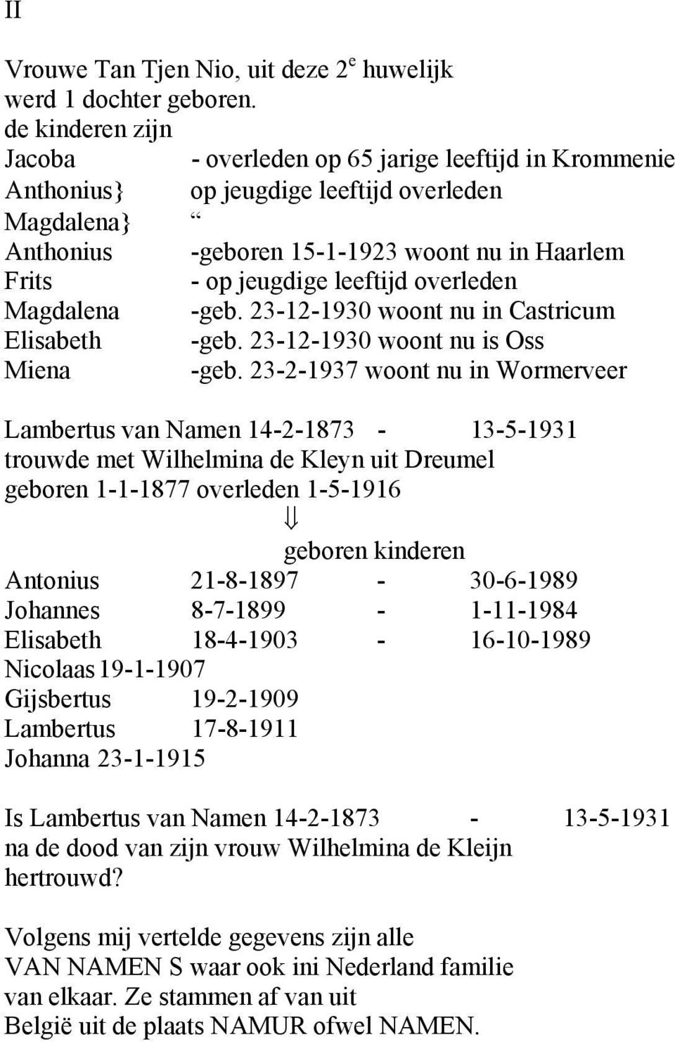 leeftijd overleden Magdalena -geb. 23-12-1930 woont nu in Castricum Elisabeth -geb. 23-12-1930 woont nu is Oss Miena -geb.