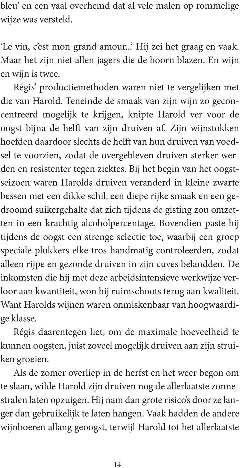 Teneinde de smaak van zijn wijn zo geconcentreerd mogelijk te krijgen, knipte Harold ver voor de oogst bijna de helft van zijn druiven af.