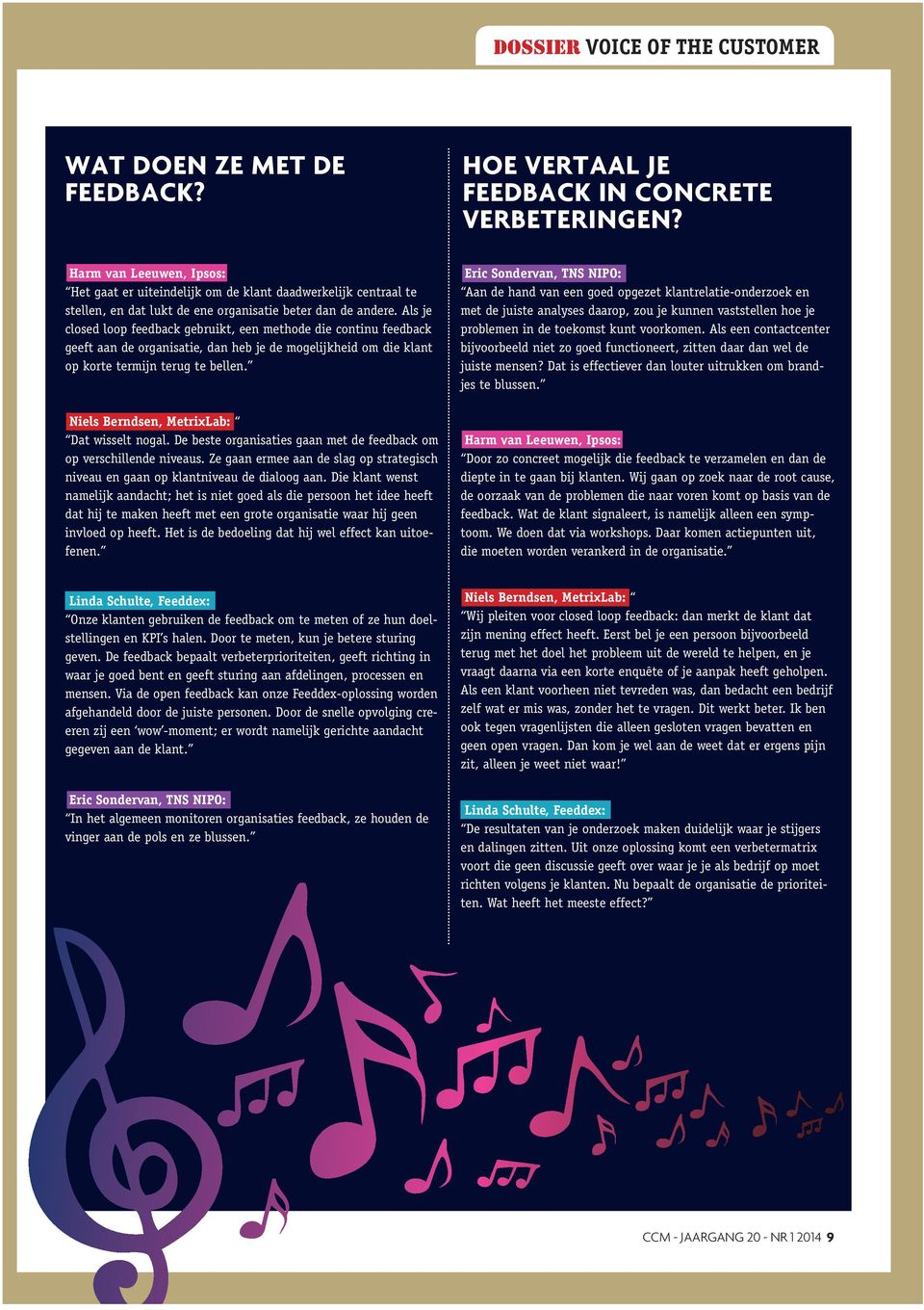 Als je closed loop feedback gebruikt, een methode die continu feedback geeft aan de organisatie, dan heb je de mogelijkheid om die klant op korte termijn terug te bellen. Dat wisselt nogal.