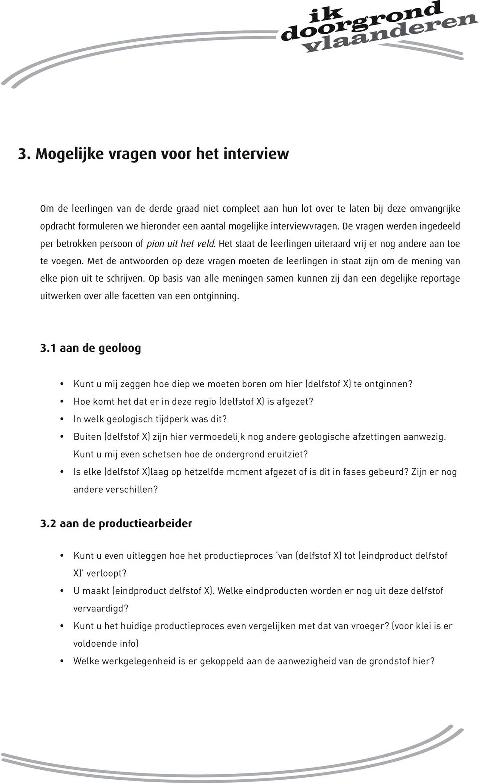 Met de antwoorden op deze vragen moeten de leerlingen in staat zijn om de mening van elke pion uit te schrijven.