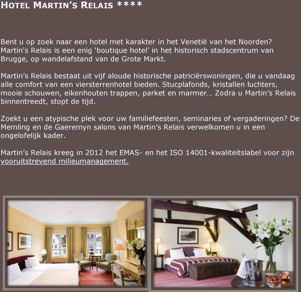 Martin s Relais bestaat uit vijf aloude historische patriciërswoningen, die u vandaag alle comfort van een viersterrenhotel bieden.