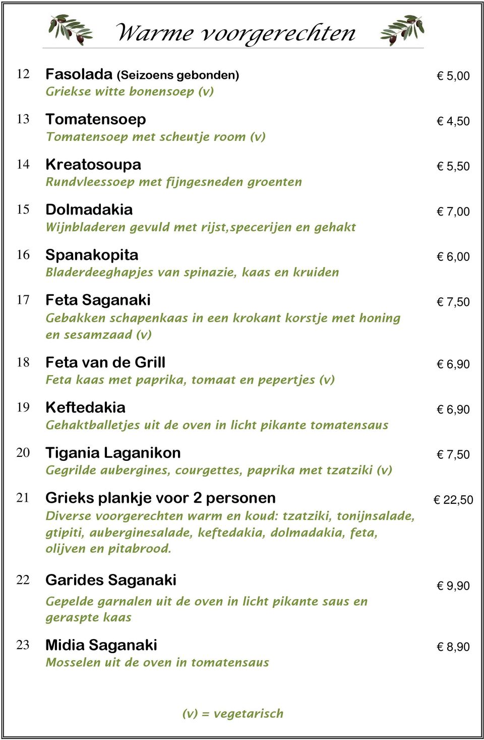 korstje met honing en sesamzaad (v) 18 Feta van de Grill 6,90 Feta kaas met paprika, tomaat en pepertjes (v) 19 Keftedakia 6,90 Gehaktballetjes uit de oven in licht pikante tomatensaus 20 Tigania