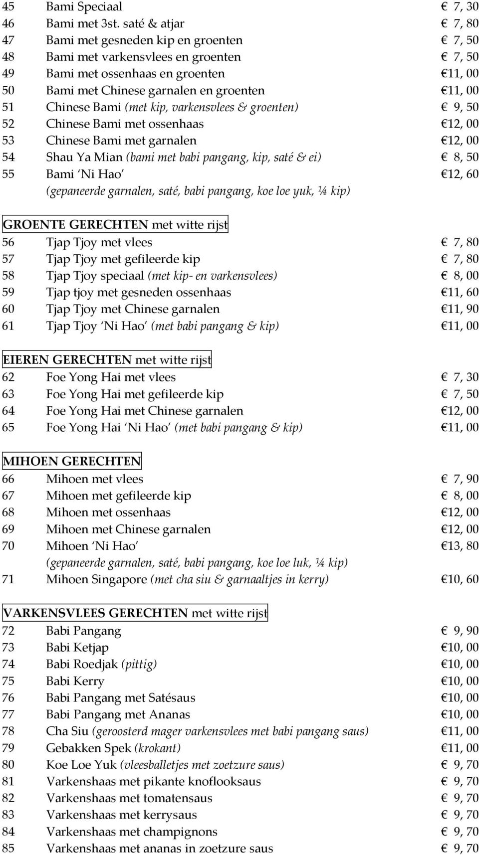 Chinese Bami (met kip, varkensvlees & groenten) 9, 50 52 Chinese Bami met ossenhaas 12, 00 53 Chinese Bami met garnalen 12, 00 54 Shau Ya Mian (bami met babi pangang, kip, saté & ei) 8, 50 55 Bami Ni