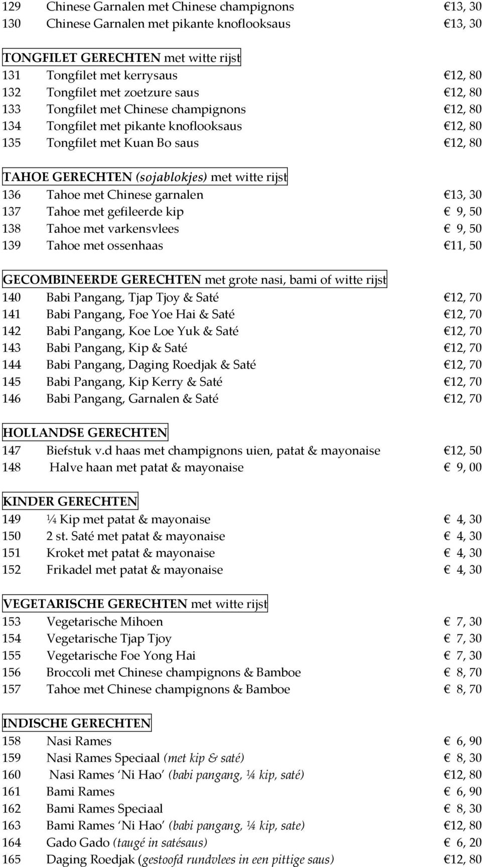 Tahoe met Chinese garnalen 13, 30 137 Tahoe met gefileerde kip 9, 50 138 Tahoe met varkensvlees 9, 50 139 Tahoe met ossenhaas 11, 50 GECOMBINEERDE GERECHTEN met grote nasi, bami of witte rijst 140