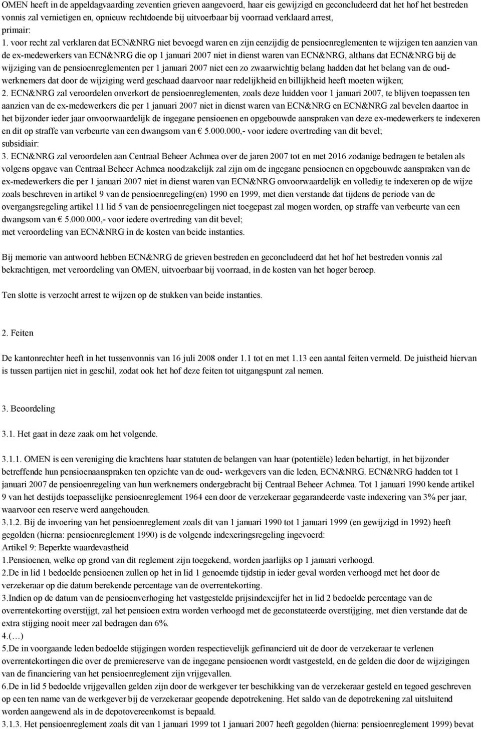 voor recht zal verklaren dat ECN&NRG niet bevoegd waren en zijn eenzijdig de pensioenreglementen te wijzigen ten aanzien van de ex-medewerkers van ECN&NRG die op 1 januari 2007 niet in dienst waren