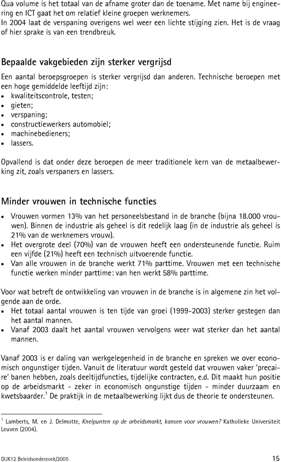 Bepaalde vakgebieden zijn sterker vergrijsd Een aantal beroepsgroepen is sterker vergrijsd dan anderen.