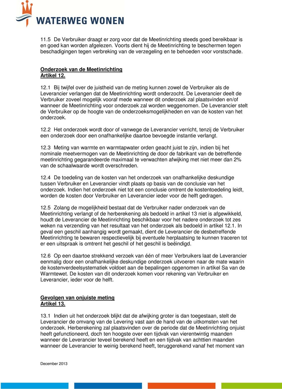 12.1 Bij twijfel over de juistheid van de meting kunnen zowel de Verbruiker als de Leverancier verlangen dat de Meetinrichting wordt onderzocht.