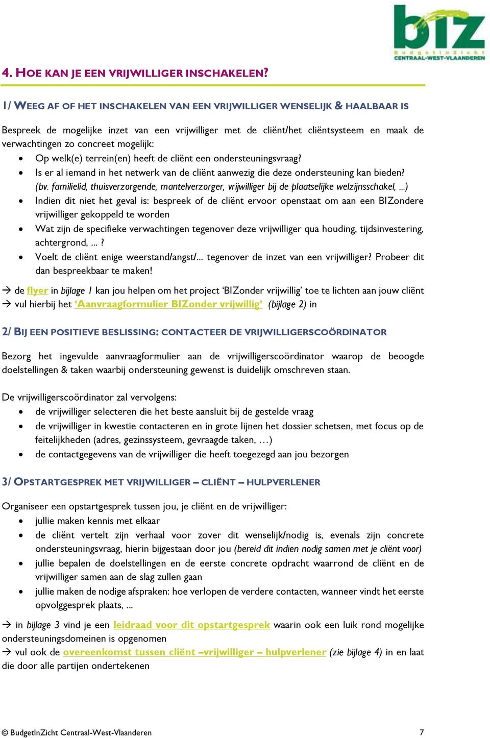 mogelijk: Op welk(e) terrein(en) heeft de cliënt een ondersteuningsvraag? Is er al iemand in het netwerk van de cliënt aanwezig die deze ondersteuning kan bieden? (bv.