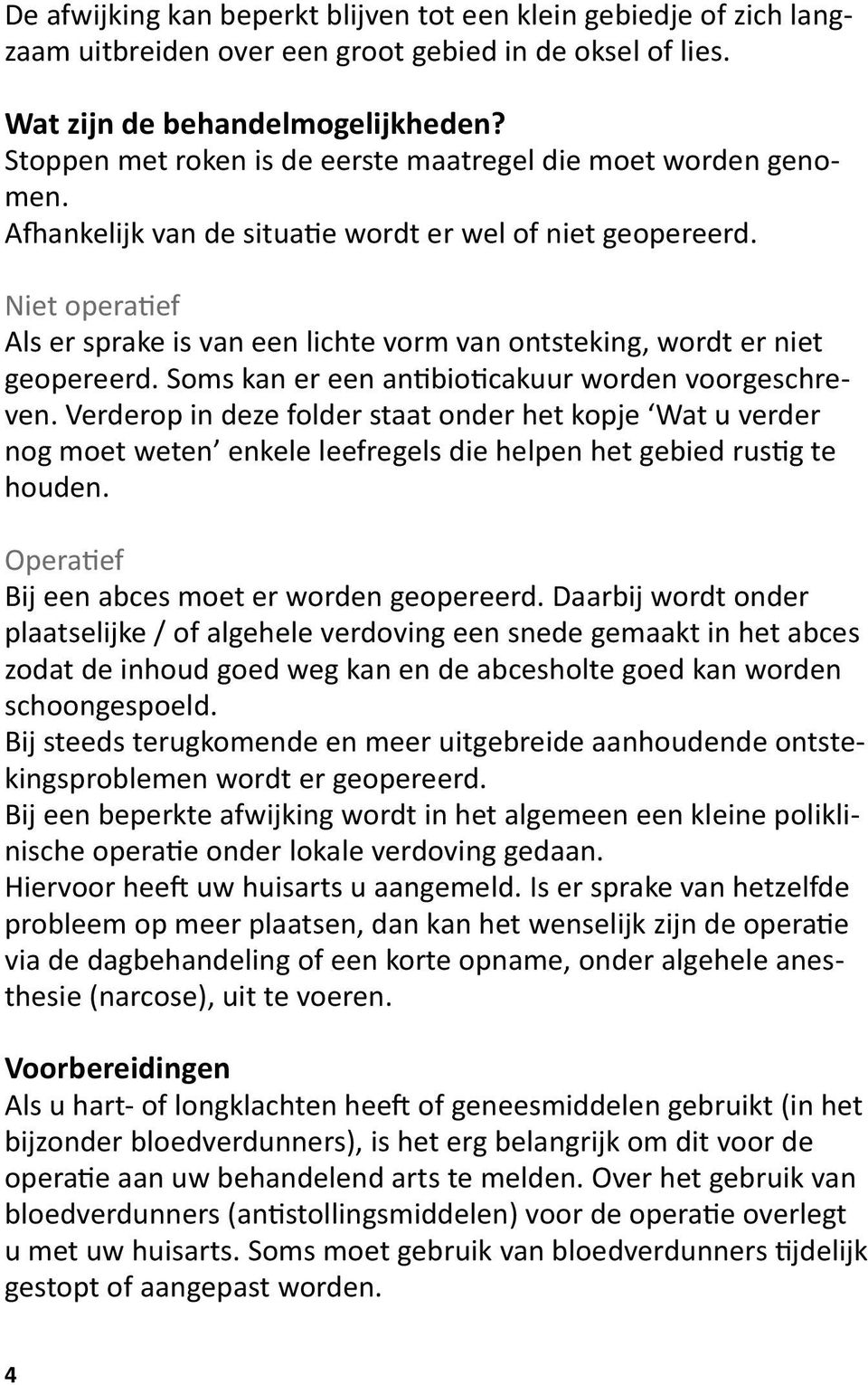 Niet operatief Als er sprake is van een lichte vorm van ontsteking, wordt er niet geopereerd. Soms kan er een antibioticakuur worden voorgeschreven.