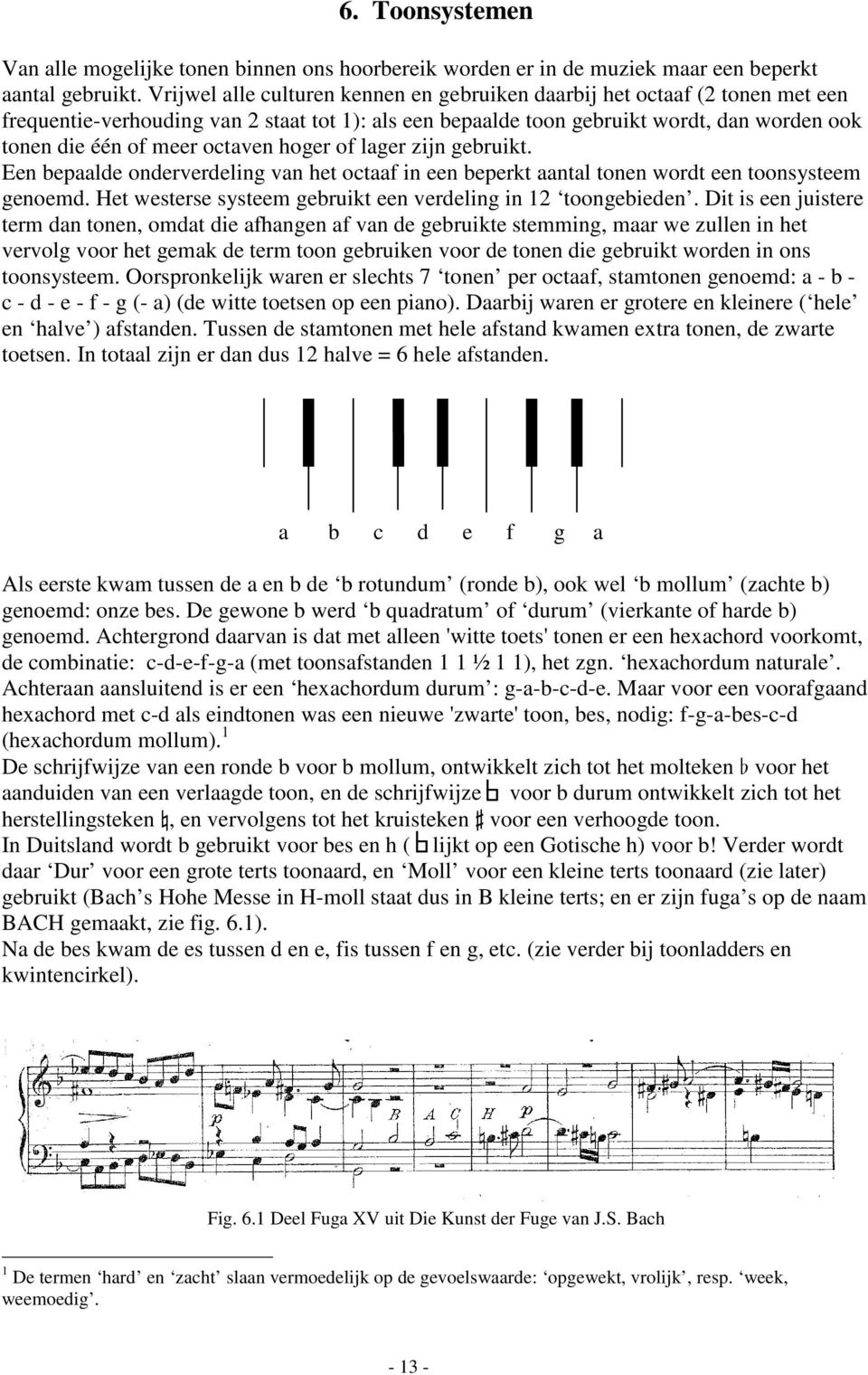 octaven hoger of lager zijn gebruikt. Een bepaalde onderverdeling van het octaaf in een beperkt aantal tonen wordt een toonsysteem genoemd.