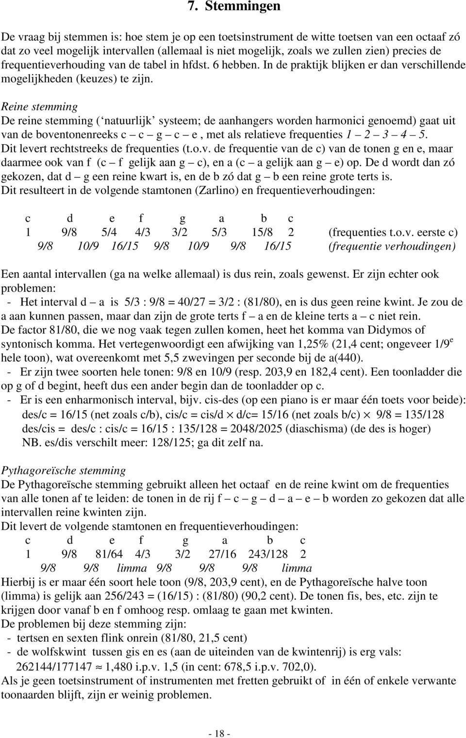 Reine stemming De reine stemming ( natuurlijk systeem; de aanhangers worden harmonici genoemd) gaat uit van de boventonenreeks c c g c e, met als relatieve frequenties 1 2 3 4 5.