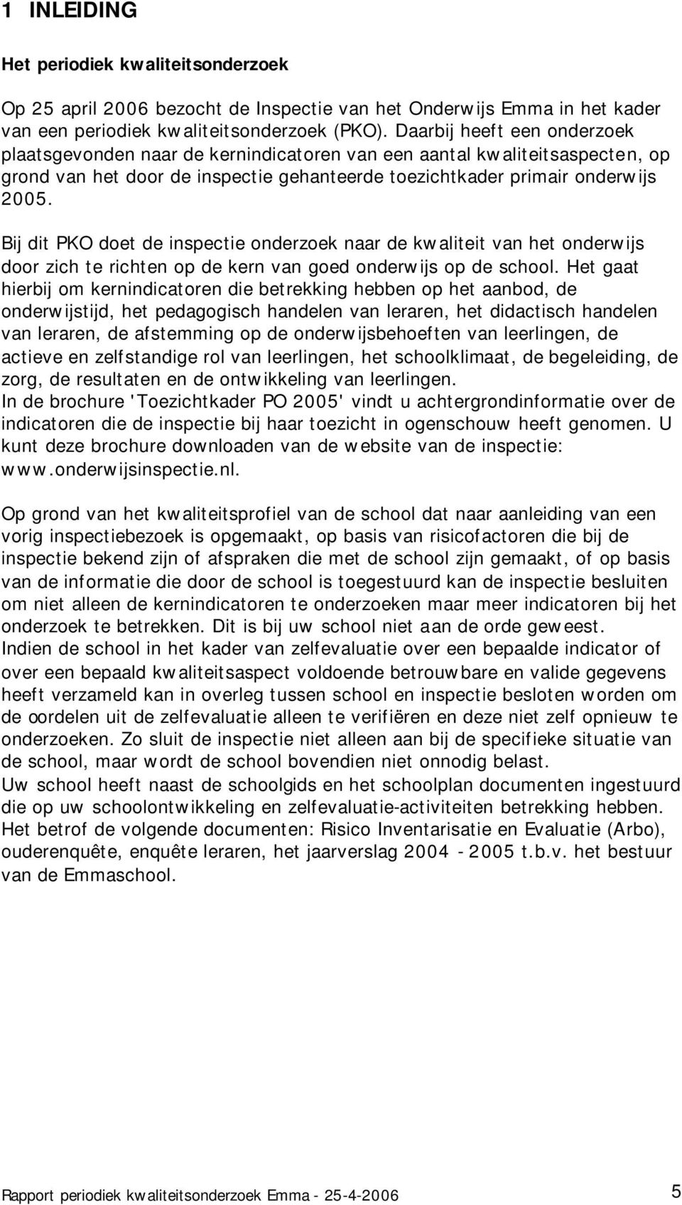 Bij dit PKO doet de inspectie onderzoek naar de kwaliteit van het onderwijs door zich te richten op de kern van goed onderwijs op de school.