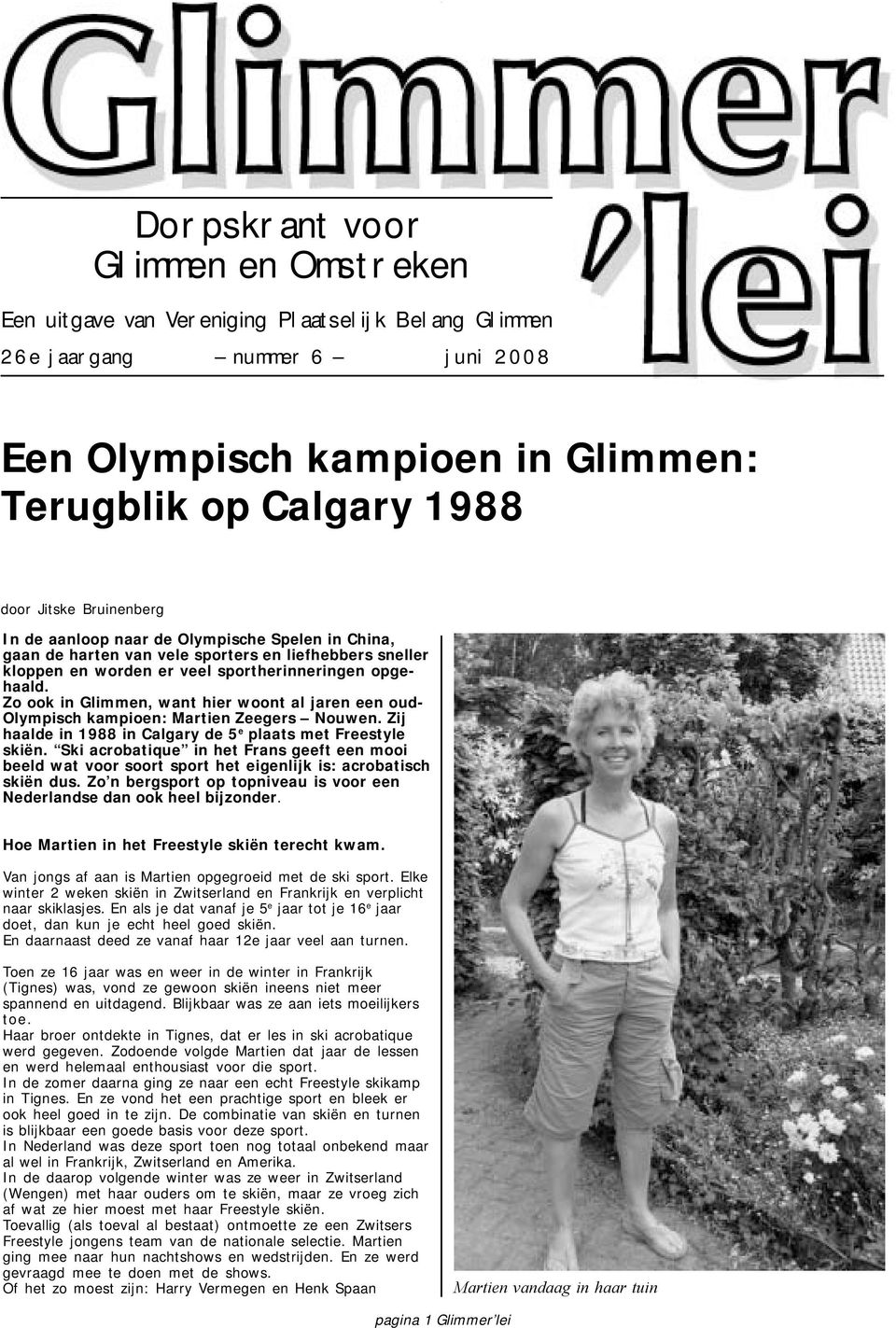 Zo ook in Glimmen, want hier woont al jaren een oud- Olympisch kampioen: Martien Zeegers Nouwen. Zij haalde in 1988 in Calgary de 5 e plaats met Freestyle skiën.