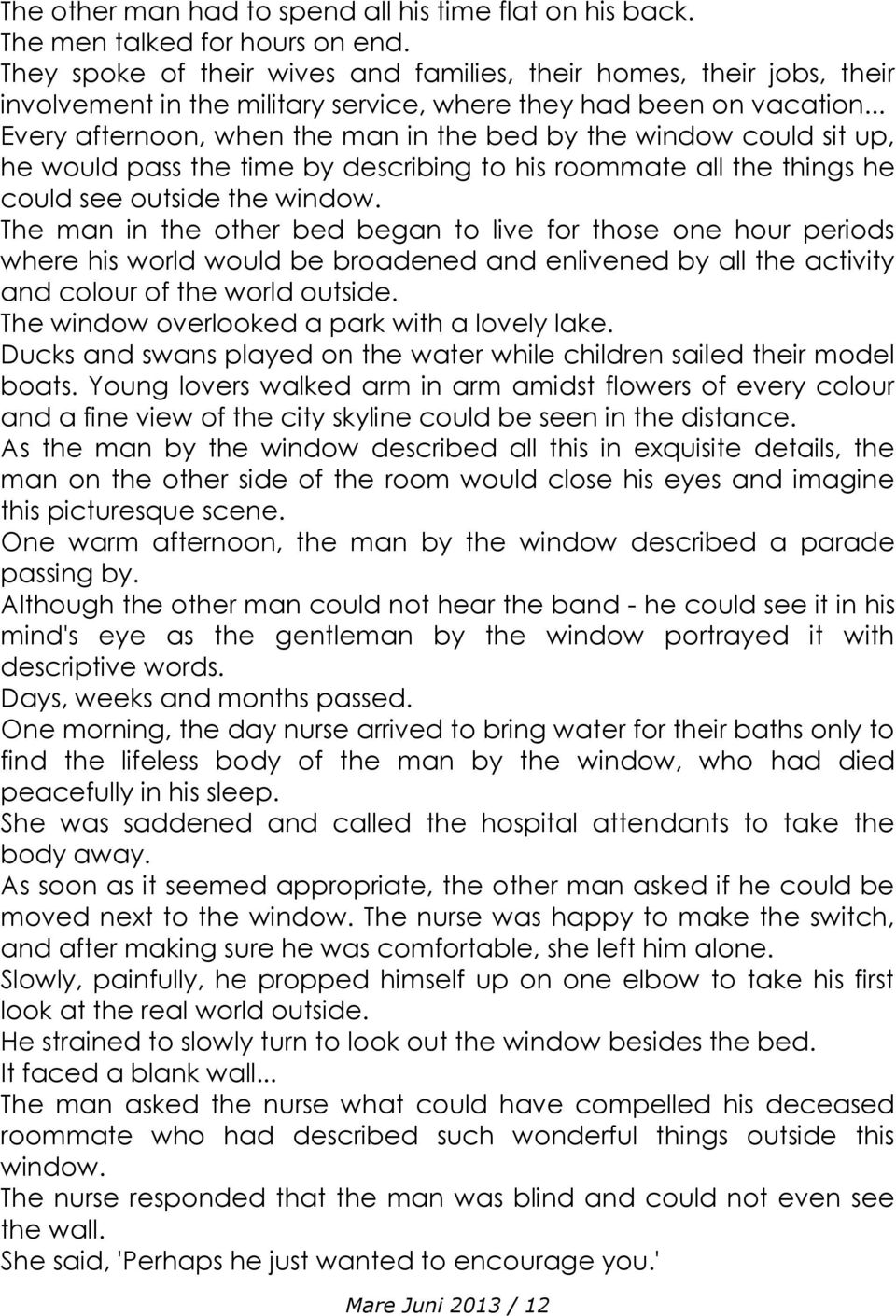 .. Every afternoon, when the man in the bed by the window could sit up, he would pass the time by describing to his roommate all the things he could see outside the window.