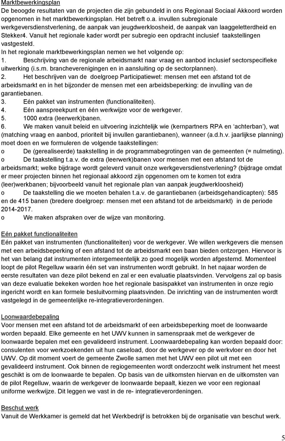 Beschrijving van de regionale arbeidsmarkt naar vraag en aanbod inclusief sectorspecifieke uitwerking (i.s.m. brancheverenigingen en in aansluiting op de sectorplannen). 2.