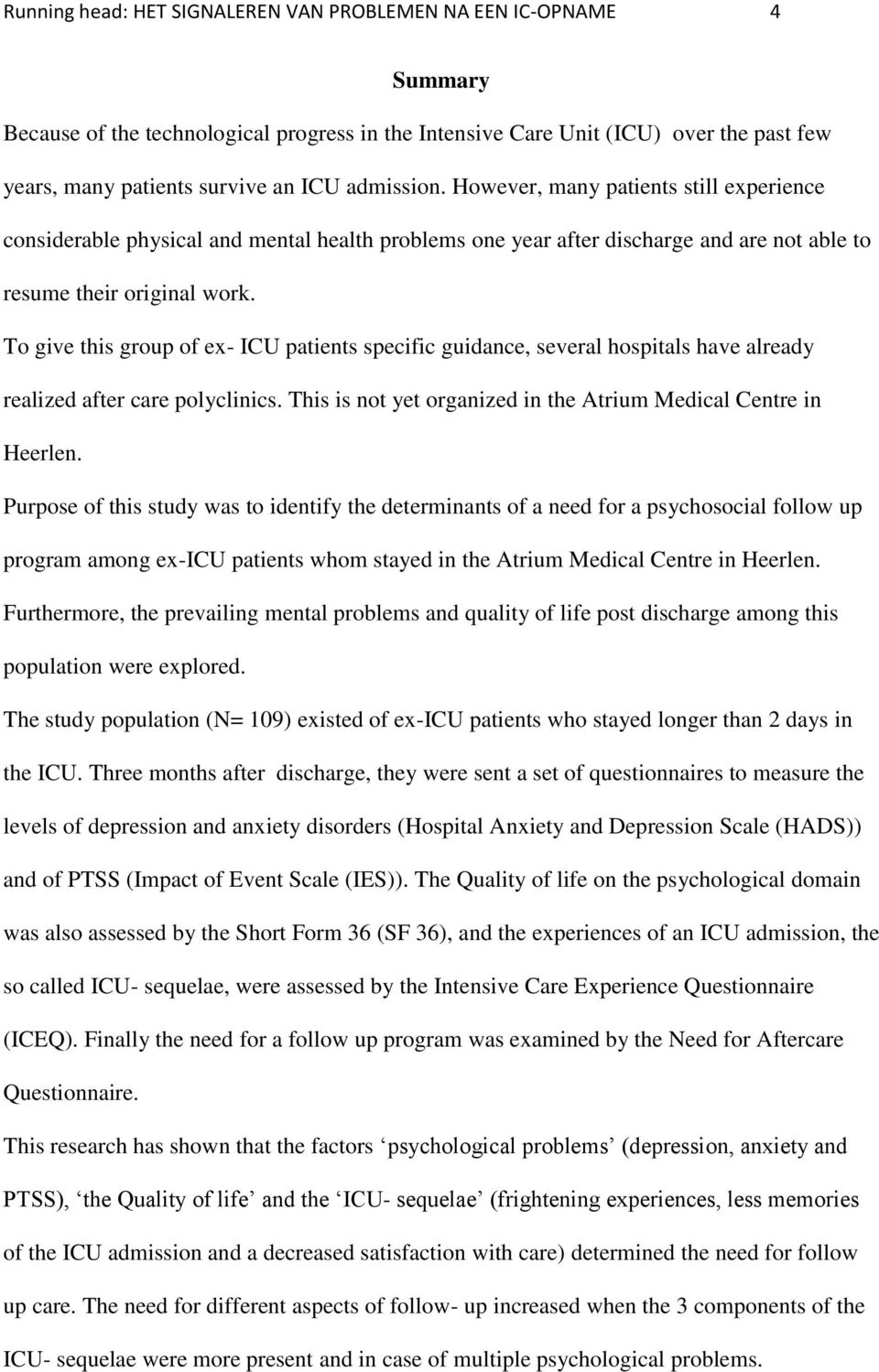 To give this group of ex- ICU patients specific guidance, several hospitals have already realized after care polyclinics. This is not yet organized in the Atrium Medical Centre in Heerlen.