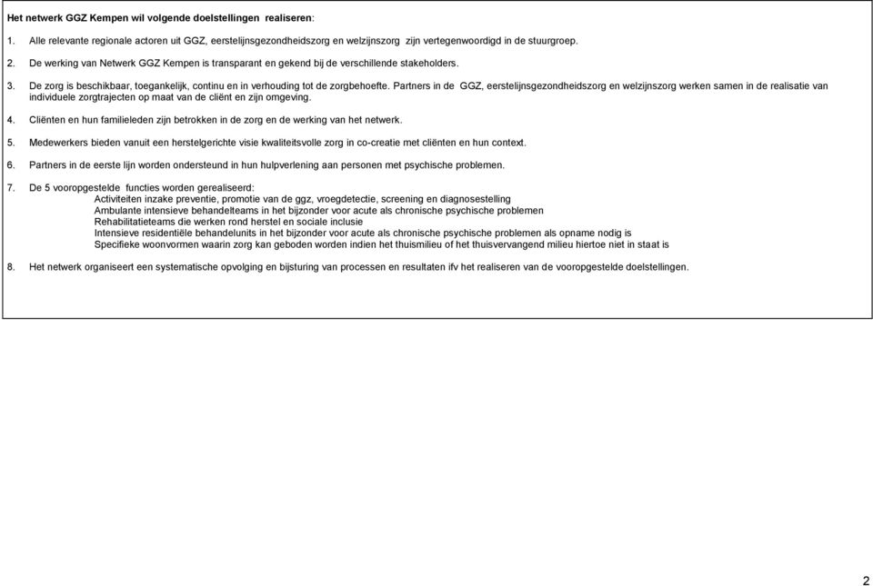 Partners in de GGZ, eerstelijnsgezondheidszorg en welzijnszorg werken samen in de realisatie van individuele zorgtrajecten op maat van de cliënt en zijn omgeving. 4.