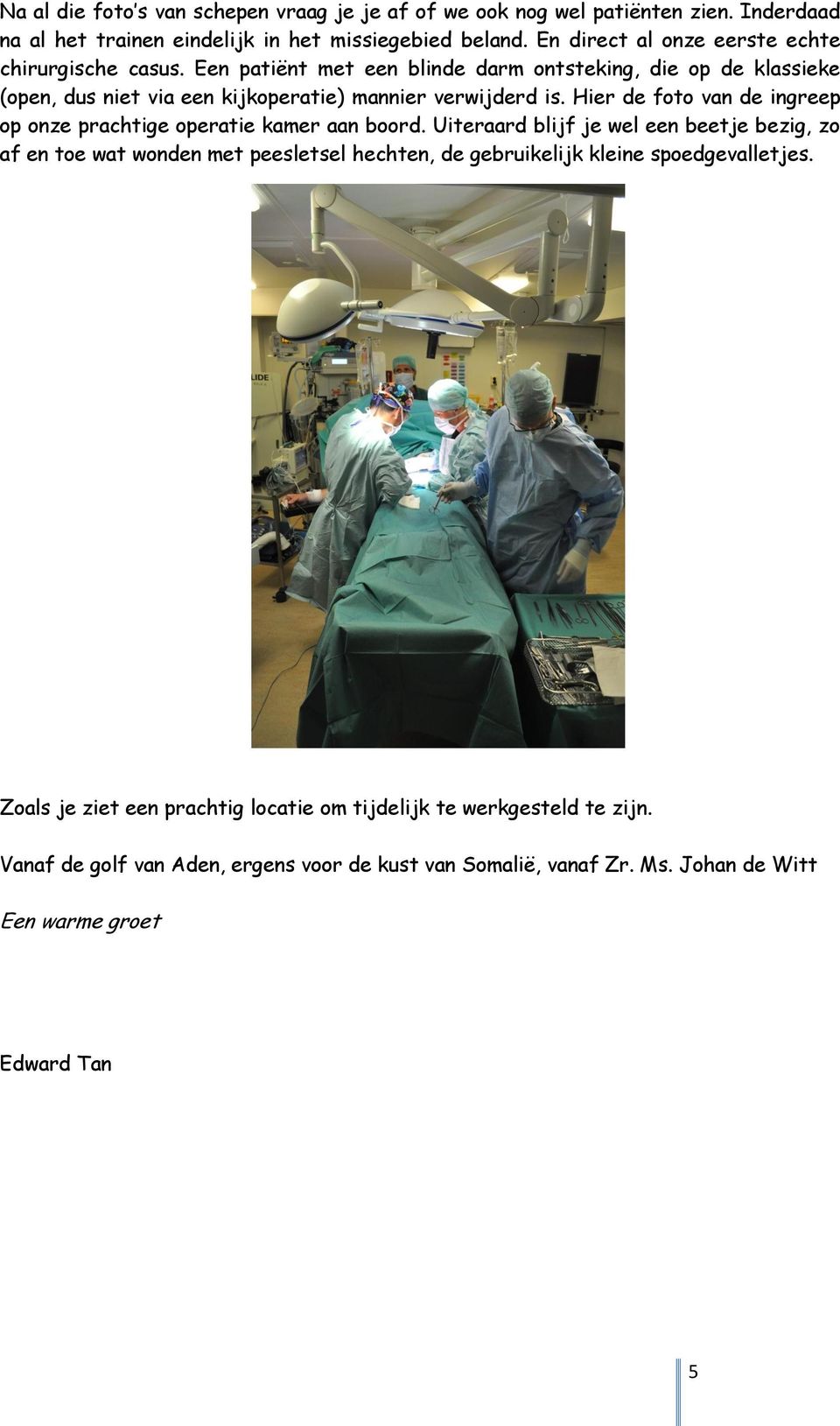 Hier de foto van de ingreep op onze prachtige operatie kamer aan boord.