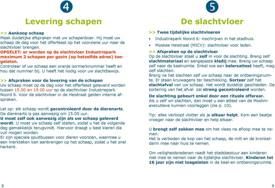 U heeft het nodig voor uw slachtbewijs. >> Afspraken voor de levering van de schapen Uw schaap moet op de dag voor het offerfeest geleverd worden tussen 15.00 en 19.