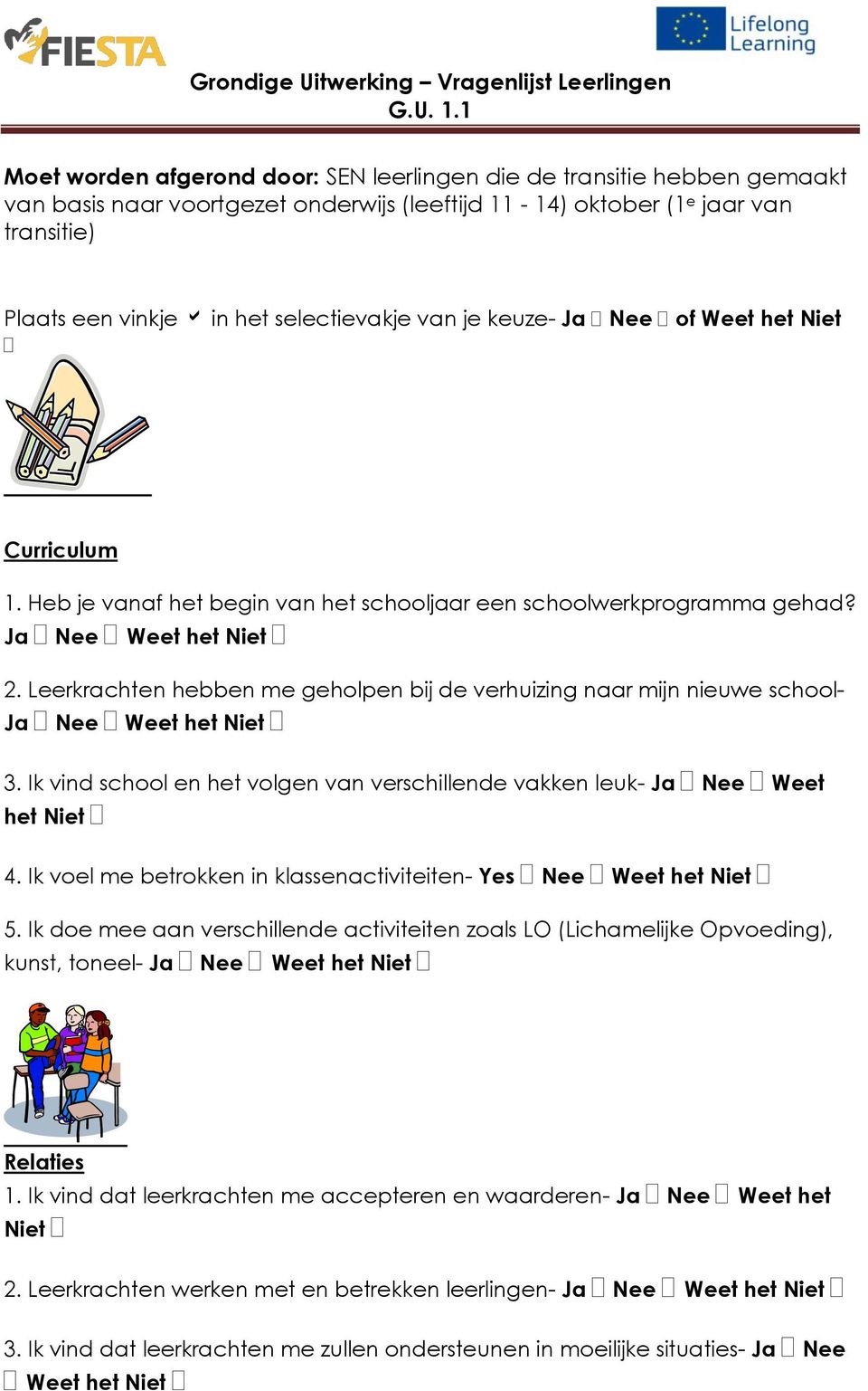 selectievakje van je keuze- Ja Nee of Weet het Niet Curriculum 1. Heb je vanaf het begin van het schooljaar een schoolwerkprogramma gehad? Ja Nee Weet het Niet 2.