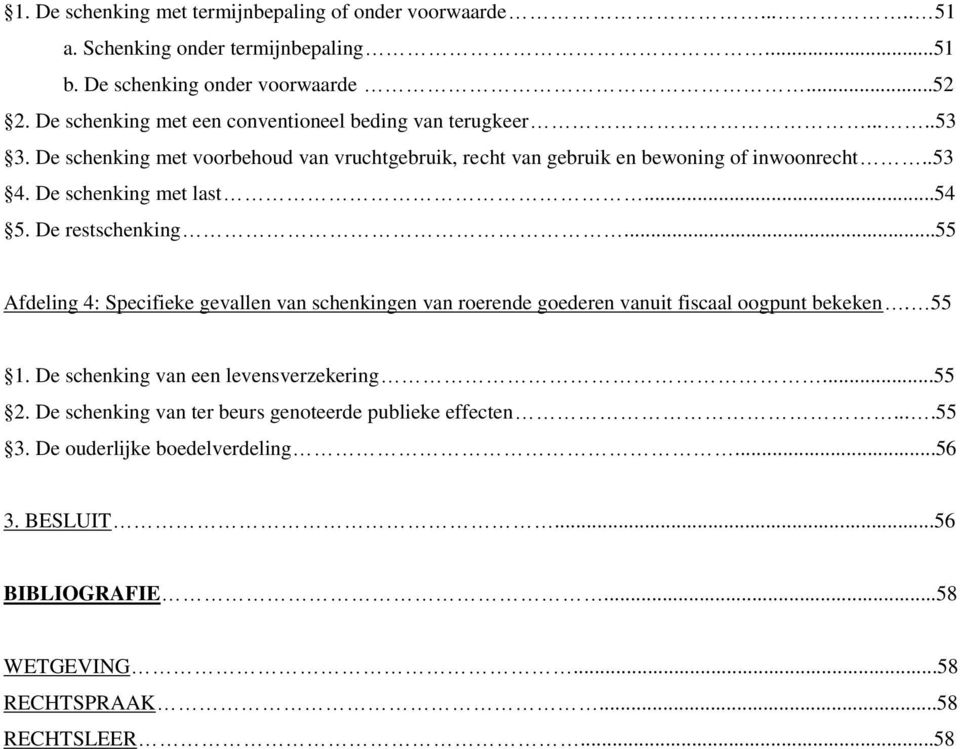 De schenking met last...54 5. De restschenking...55 Afdeling 4: Specifieke gevallen van schenkingen van roerende goederen vanuit fiscaal oogpunt bekeken. 55 1.