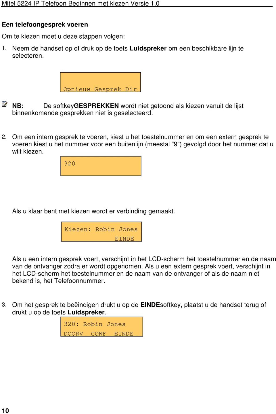 Om een intern gesprek te voeren, kiest u het toestelnummer en om een extern gesprek te voeren kiest u het nummer voor een buitenlijn (meestal 9 ) gevolgd door het nummer dat u wilt kiezen.