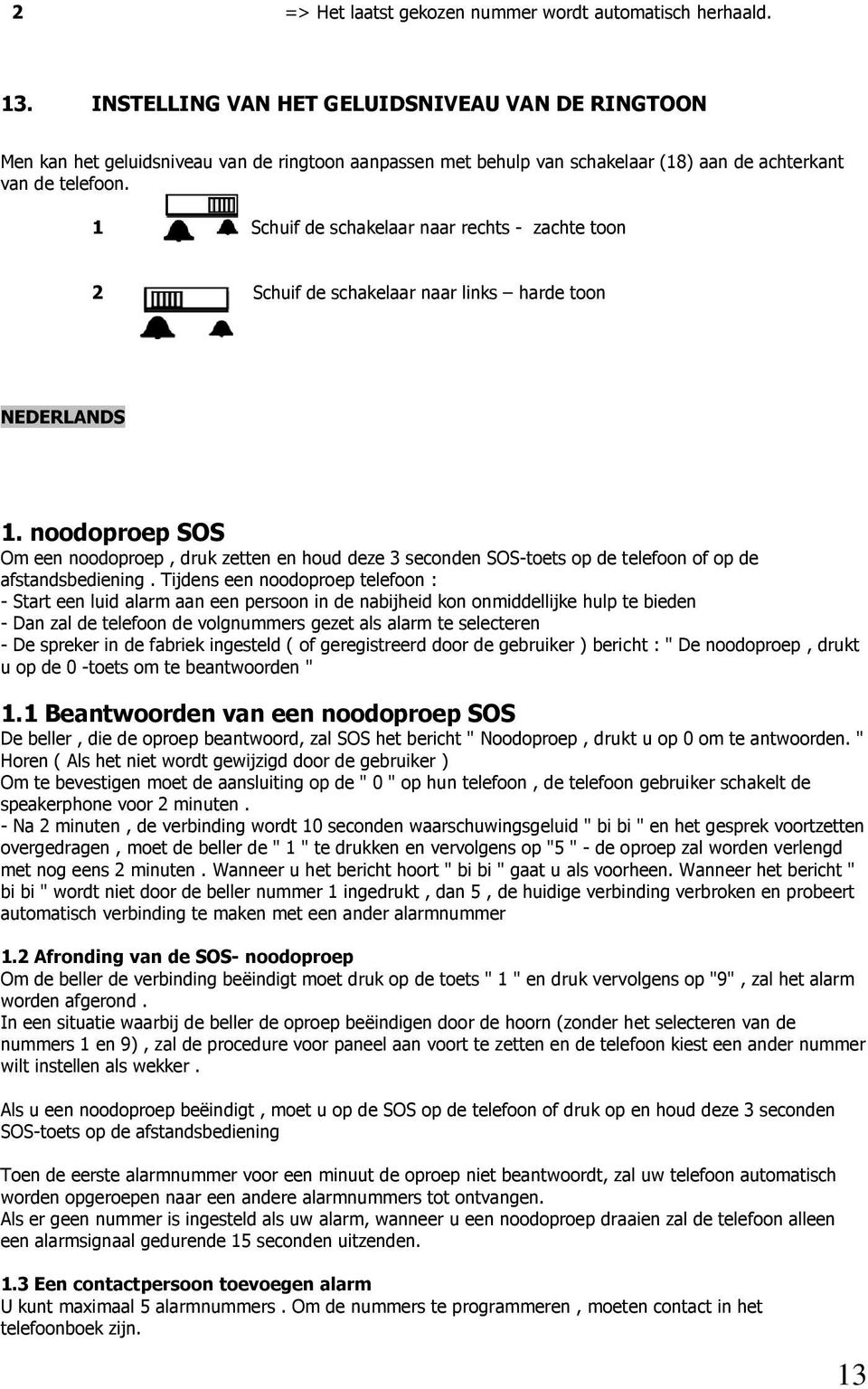 1 Schuif de schakelaar naar rechts - zachte toon 2 Schuif de schakelaar naar links harde toon 1.