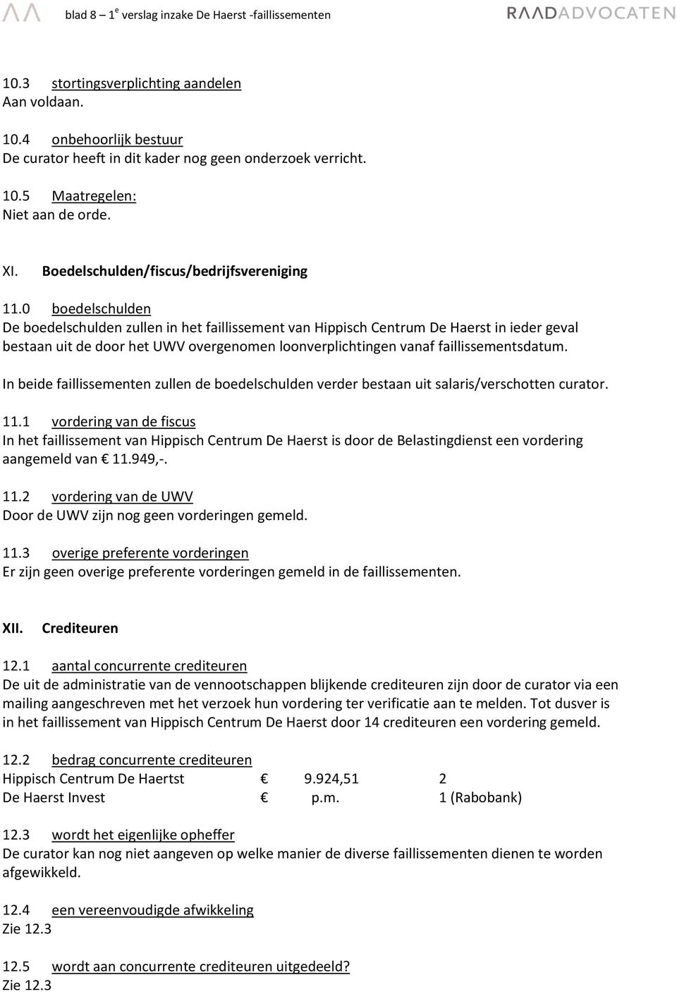 0 boedelschulden De boedelschulden zullen in het faillissement van Hippisch Centrum De Haerst in ieder geval bestaan uit de door het UWV overgenomen loonverplichtingen vanaf faillissementsdatum.