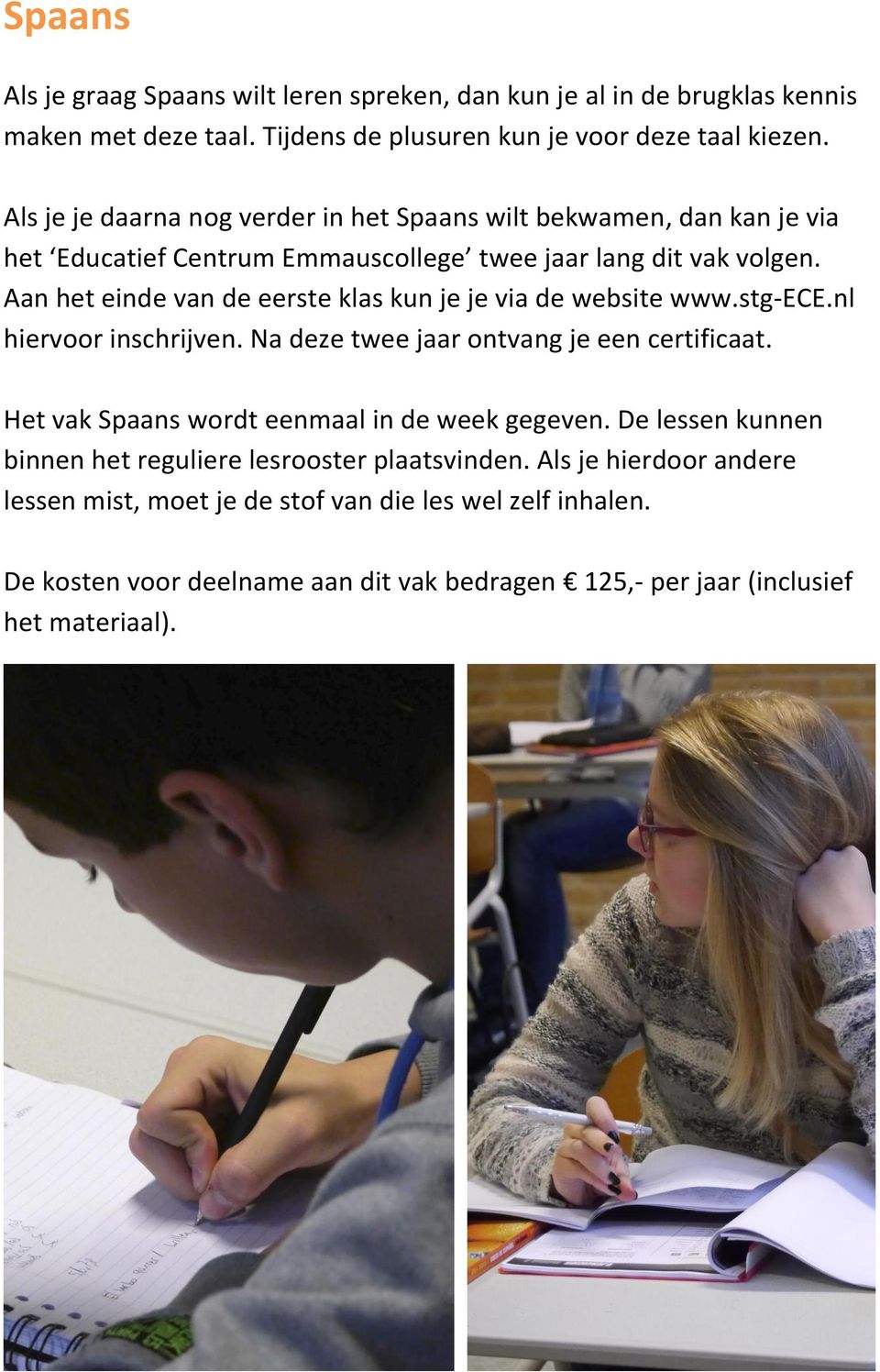 Aan het einde van de eerste klas kun je je via de website www.stg-ece.nl hiervoor inschrijven. Na deze twee jaar ontvang je een certificaat.